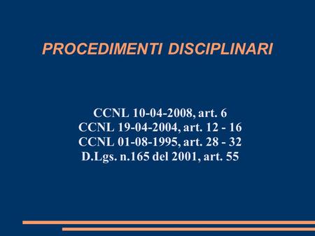 PROCEDIMENTI DISCIPLINARI CCNL 10-04-2008, art. 6 CCNL 19-04-2004, art. 12 - 16 CCNL 01-08-1995, art. 28 - 32 D.Lgs. n.165 del 2001, art. 55.