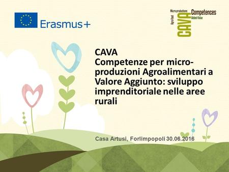 CAVA Competenze per micro- produzioni Agroalimentari a Valore Aggiunto: sviluppo imprenditoriale nelle aree rurali Casa Artusi, Forlimpopoli 30.06.2016.