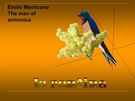 Ennio Morricone The man of armonica Ed ecco, all’improvviso: Vado! Vai? Dimmi, ti prego! dove? Ti Prego!