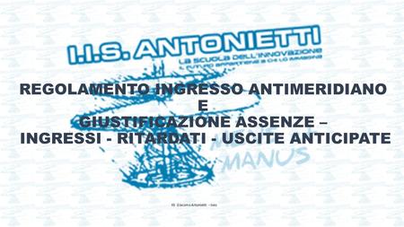 REGOLAMENTO INGRESSO ANTIMERIDIANO E GIUSTIFICAZIONE ASSENZE – INGRESSI - RITARDATI - USCITE ANTICIPATE IIS Giacomo Antonietti - Iseo.