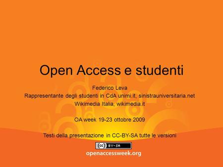Open Access e studenti Federico Leva Rappresentante degli studenti in CdA unimi.it, sinistrauniversitaria.net Wikimedia Italia, wikimedia.it OA week 19-23.