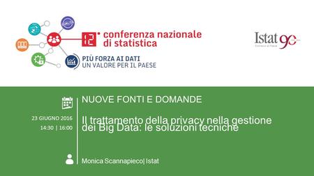 ROMA 23 GIUGNO 2016 AREA TEMATICA 4. NUOVE FONTI E DOMANDE Il trattamento della Privacy nella gestione dei Big Data: le soluzioni tecniche NUOVE FONTI.