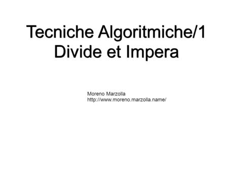 Tecniche Algoritmiche/1 Divide et Impera Moreno Marzolla