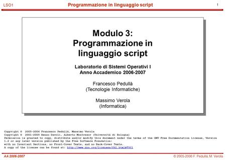 1 © 2005-2006 F. Pedullà, M. VerolaAA 2006-2007 Programmazione in linguaggio script LSO1 Modulo 3: Programmazione in linguaggio script Laboratorio di Sistemi.