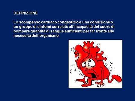 DEFINIZIONE Lo scompenso cardiaco congestizio è una condizione o un gruppo di sintomi correlato all’incapacità del cuore di pompare quantità di sangue.