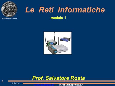 S.Rosta 1 Le Reti Informatiche modulo 1 Prof. Salvatore Rosta