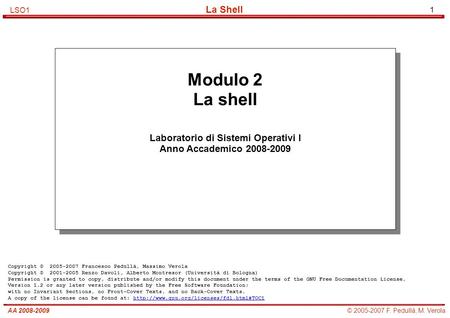 1 © 2005-2007 F. Pedullà, M. VerolaAA 2008-2009 La Shell LSO1 Modulo 2 La shell Laboratorio di Sistemi Operativi I Anno Accademico 2008-2009 Modulo 2 La.