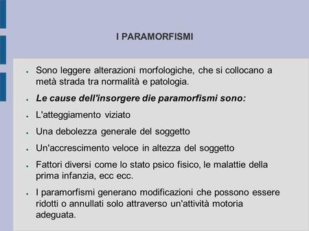 I PARAMORFISMI ● Sono leggere alterazioni morfologiche, che si collocano a metà strada tra normalità e patologia. ● Le cause dell'insorgere die paramorfismi.