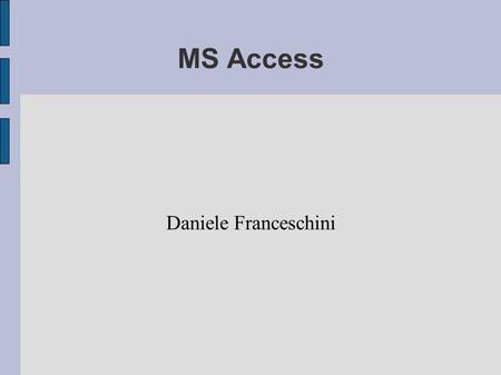 MS Access Daniele Franceschini. Cos'è un database? ● Semplificando il più possibile un database può essere definito come un contenitore di moltissime.