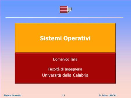 D. Talia - UNICAL 1. 1 Sistemi Operativi Domenico Talia Facoltà di Ingegneria Università della Calabria.