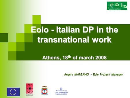 Eolo - Italian DP in the transnational work Athens, 18 th of march 2008 Angelo MARIANO – Eolo Project Manager.