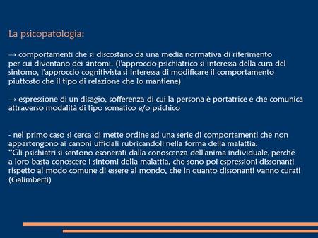 La psicopatologia: → comportamenti che si discostano da una media normativa di riferimento per cui diventano dei sintomi. (l'approccio psichiatrico si.