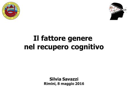 Il fattore genere nel recupero cognitivo Silvia Savazzi Rimini, 8 maggio 2016.