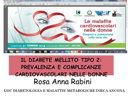 Rosa Anna Rabini UOC DIABETOLOGIA E MALATTIE METABOLICHE INRCA ANCONA IL DIABETE MELLITO TIPO 2: PREVALENZA E COMPLICANZE CARDIOVASCOLARI NELLE DONNE.