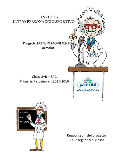 INVENTA IL TUO PERSONAGGIO SPORTIVO Progetto LATTE IN MOVIMENTO Parmalat Classi 3^B – 3^C Primaria Petosino a.s.2015-2016 Responsabili del progetto Le.