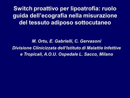 Switch proattivo per lipoatrofia: ruolo guida dell’ecografia nella misurazione del tessuto adiposo sottocutaneo M. Ortu, E. Gabrielli, C. Gervasoni Divisione.
