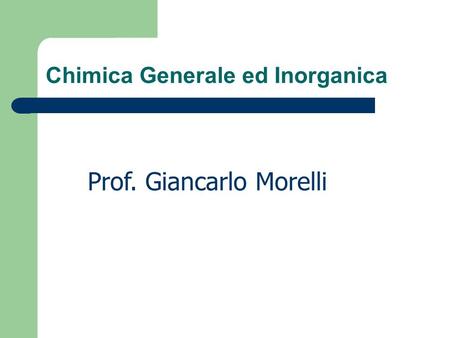 Chimica Generale ed Inorganica Prof. Giancarlo Morelli.