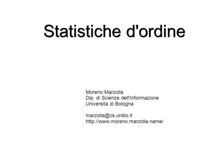 Statistiche d'ordine Moreno Marzolla Dip. di Scienze dell'Informazione Università di Bologna