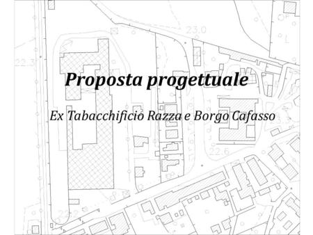 Proposta progettuale Ex Tabacchificio Razza e Borgo Cafasso.