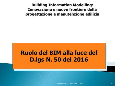 Ruolo del BIM alla luce del D.lgs N. 50 del 2016 Building Information Modelling: Innovazione e nuove frontiere della progettazione e manutenzione edilizia.