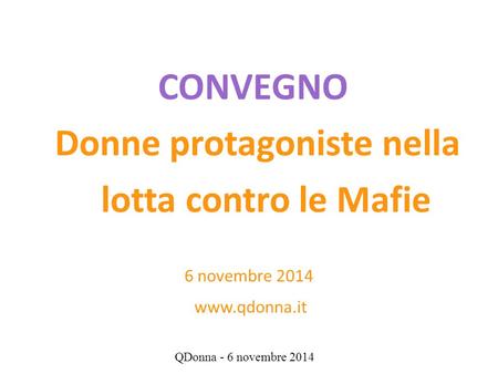 QDonna - 6 novembre 2014 CONVEGNO Donne protagoniste nella lotta contro le Mafie 6 novembre 2014