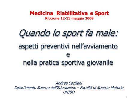 Medicina Riabilitativa e Sport Riccione 12-15 maggio 2008 Quando lo sport fa male: aspetti preventivi nell’avviamento e nella pratica sportiva giovanile.