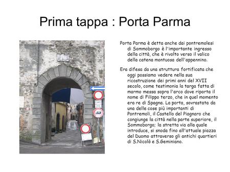 Prima tappa : Porta Parma Porta Parma è detta anche dai pontremolesi di Sommoborgo è l'importante ingresso della città, che è rivolto verso il valico della.