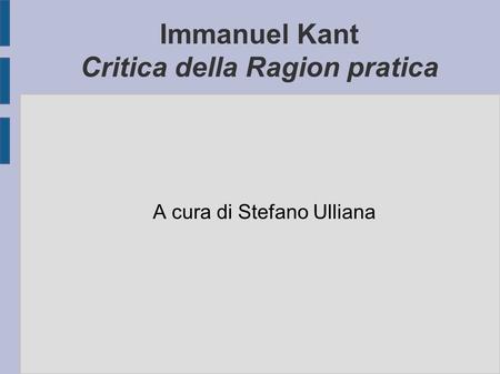Immanuel Kant Critica della Ragion pratica A cura di Stefano Ulliana.