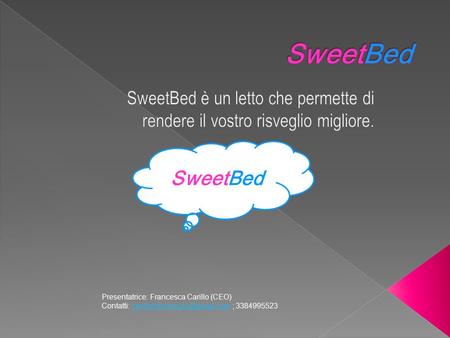 Presentatrice: Francesca Carillo (CEO) Contatti: ; SweetBed.