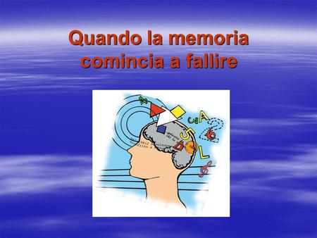 Quando la memoria comincia a fallire. Che cosa dimentichiamo? Memoria retrospettiva: ricordarsi di fare qualcosa Memoria prospettica: ricordarsi fare.