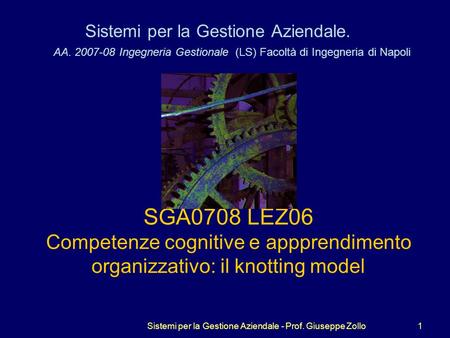 Sistemi per la Gestione Aziendale - Prof. Giuseppe Zollo1 Sistemi per la Gestione Aziendale. AA. 2007-08 Ingegneria Gestionale (LS) Facoltà di Ingegneria.