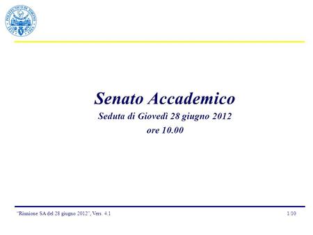 1/10“Riunione SA del 28 giugno 2012”, Vers. 4.1 Senato Accademico Seduta di Giovedì 28 giugno 2012 ore 10.00.