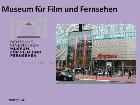 Fare clic per modificare lo stile del sottotitolo dello schema 20/09/2016 Museum für Film und Fernsehen.