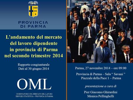 L’andamento del mercato del lavoro dipendente in provincia di Parma nel secondo trimestre 2014 Rapporto congiunturale Dati al 30 giugno 2014 Parma, 27.