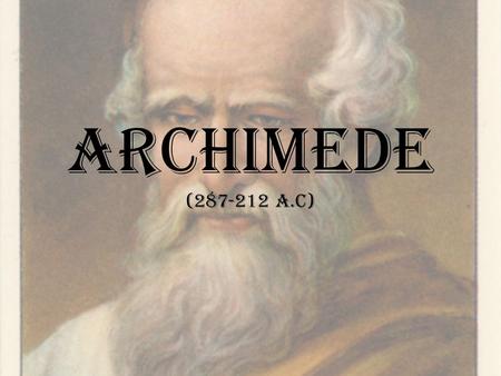 ARCHIMEDE (287-212 a.c). BIOGRAFIA Archimede è stato un matematico, fisico e inventore siracusano. E’ uno dei più grandi scienziati e matematici della.