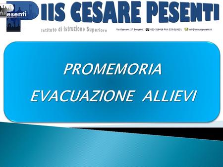 PROMEMORIA EVACUAZIONE ALLIEVI PROMEMORIA. Istituto “Cesare Pesenti” - Bergamo.