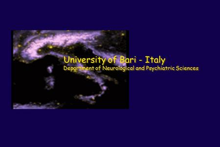 University of Bari - Italy Department of Neurological and Psychiatric Sciences University of Bari - Italy Department of Neurological and Psychiatric Sciences.