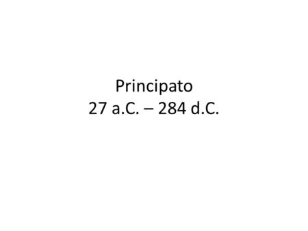 Principato 27 a.C. – 284 d.C.. Giulio-Claudii (14-68 d.C.) Tiberio, Caligola, Claudio, Nerone.