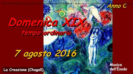 Anno C Domenica XIX tempo ordinario Domenica XIX tempo ordinario 7 agosto 2016 Musica dell’Èsodo La Creazione (Chagall) Il libro della Sapienza è un gioiello.