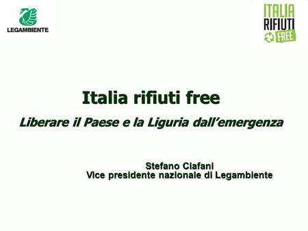Italia rifiuti free Liberare il Paese e la Liguria dall’emergenza Stefano Ciafani Vice presidente nazionale di Legambiente.