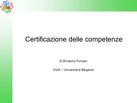 Certificazione delle competenze Di Ermanno Puricelli CQIA – Università di Bergamo.