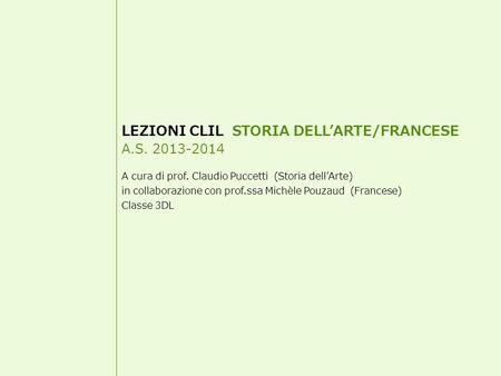 LEZIONI CLIL STORIA DELL’ARTE/FRANCESE A.S. 2013-2014 A cura di prof. Claudio Puccetti (Storia dell’Arte) in collaborazione con prof.ssa Michèle Pouzaud.