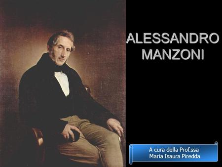 ALESSANDRO MANZONI A cura della Prof.ssa Maria Isaura Piredda.