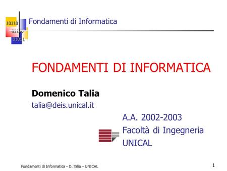 10110 01100 01100 01011 01011 Fondamenti di Informatica - D. Talia - UNICAL 1 Fondamenti di Informatica FONDAMENTI DI INFORMATICA Domenico Talia