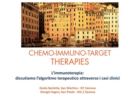 L’immunoterapia: discutiamo l’algoritmo terapeutico attraverso i casi clinici Giulia Barletta, San Martino - IST Genova Giorgio Sogno, San Paolo - ASL.