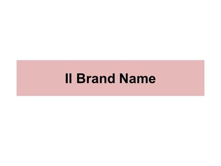 Il Brand Name. Cosa si intende per “brand name”? il nome di un prodotto/azienda più precisamente “l'indicativo” di un bene/servizio offerto sul mercato.