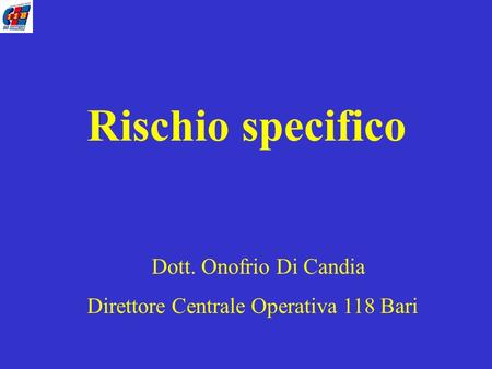 Rischio specifico Dott. Onofrio Di Candia Direttore Centrale Operativa 118 Bari.