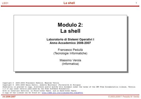 1 © 2005-2006 F. Pedullà, M. VerolaAA 2006-2007 La shell LSO1 Modulo 2: La shell Laboratorio di Sistemi Operativi I Anno Accademico 2006-2007 Francesco.