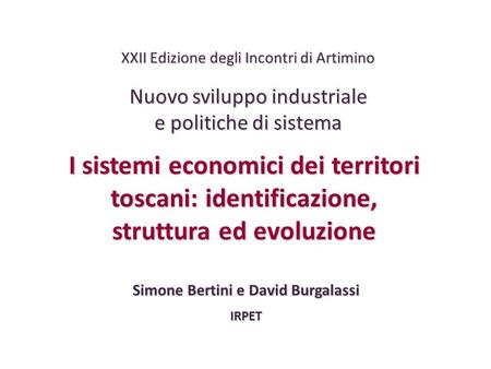 XXII Edizione degli Incontri di Artimino Nuovo sviluppo industriale e politiche di sistema I sistemi economici dei territori toscani: identificazione,