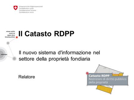 Il Catasto RDPP Il nuovo sistema d'informazione nel settore della proprietà fondiaria Relatore.